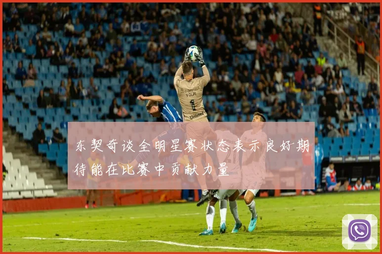 东契奇谈全明星赛状态表示良好期待能在比赛中贡献力量