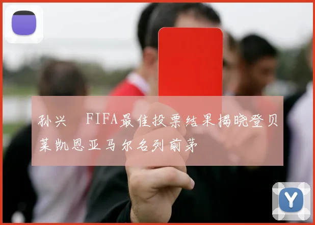 孙兴慜FIFA最佳投票结果揭晓登贝莱凯恩亚马尔名列前茅